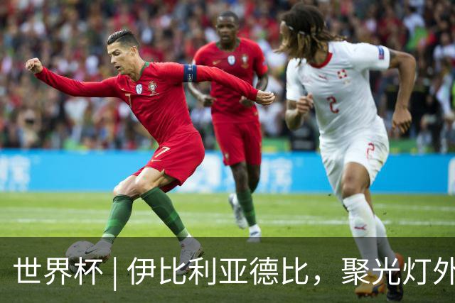 世界杯 | 伊比利亚德比，聚光灯外的人成为主角