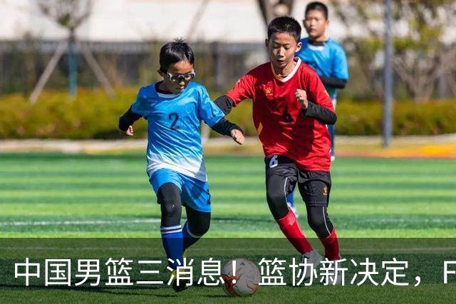 中国男篮三消息！篮协新决定，FIBA世界排名出炉，热身赛多名球员缺席