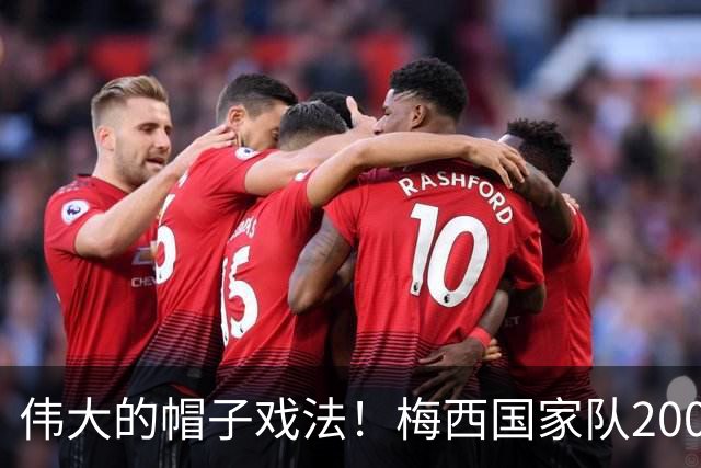 伟大的帽子戏法！梅西国家队200场，一战创8项神奇纪录震古烁今