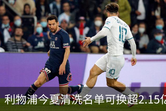 利物浦今夏清洗名单可换超2.15亿英镑 世界杯冠军成员亦在列