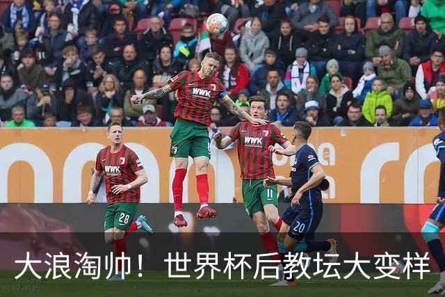 大浪淘帅！世界杯后教坛大变样