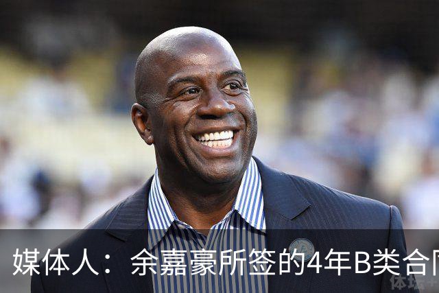 媒体人：余嘉豪所签的4年B类合同和去年浙江提供的保持一致