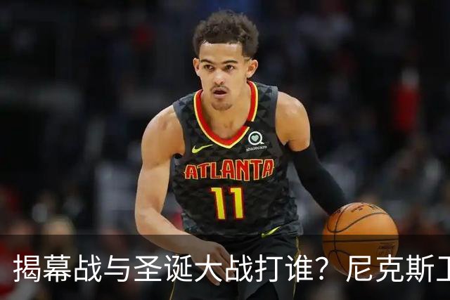 揭幕战与圣诞大战打谁？尼克斯卫冕之夜5大潜在对手出炉
