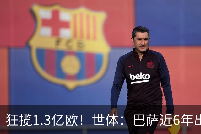 狂揽1.3亿欧！世体：巴萨近6年出售20名青训收入上亿，仍持续增长