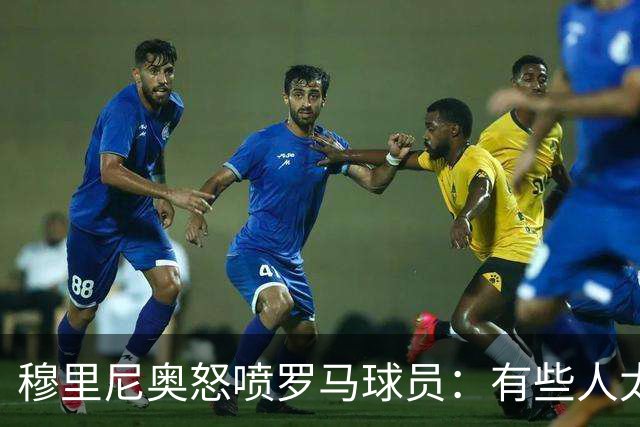 穆里尼奥怒喷罗马球员：有些人太软弱 心理崩溃了