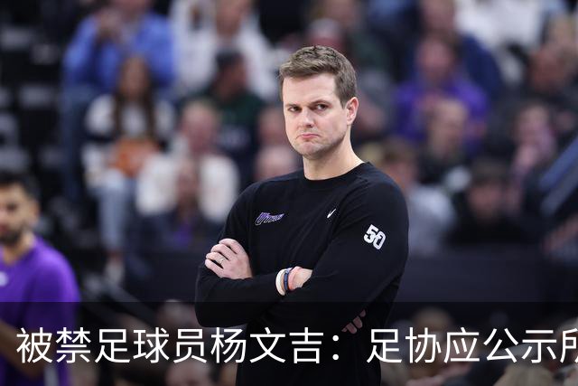 被禁足球员杨文吉：足协应公示所有队提交材料的进度