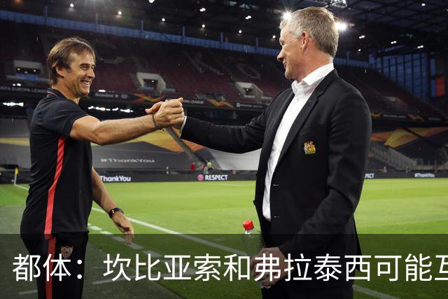 都体：坎比亚索和弗拉泰西可能互换，但国米需要加钱给尤文