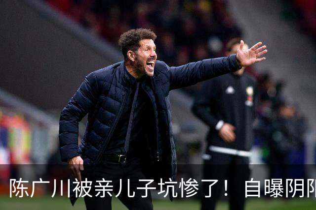 陈广川被亲儿子坑惨了！自曝阴阳合同引篮协追查，赵柏清恐难赴日
