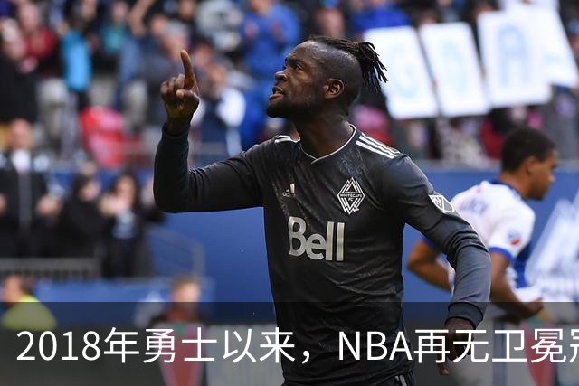 2018年勇士以来，NBA再无卫冕冠军？