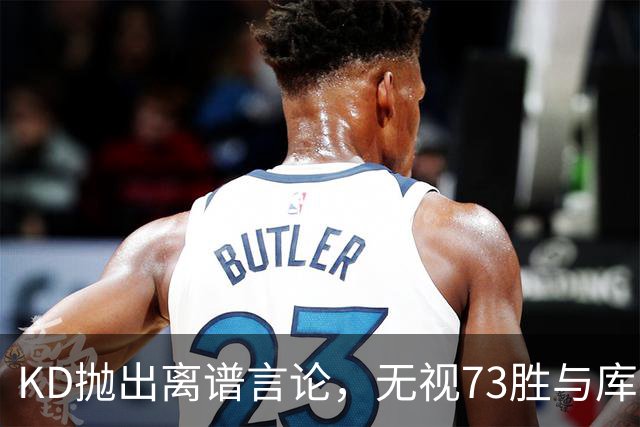 KD抛出离谱言论，无视73胜与库里全票 MVP，十年心结终究难以释怀